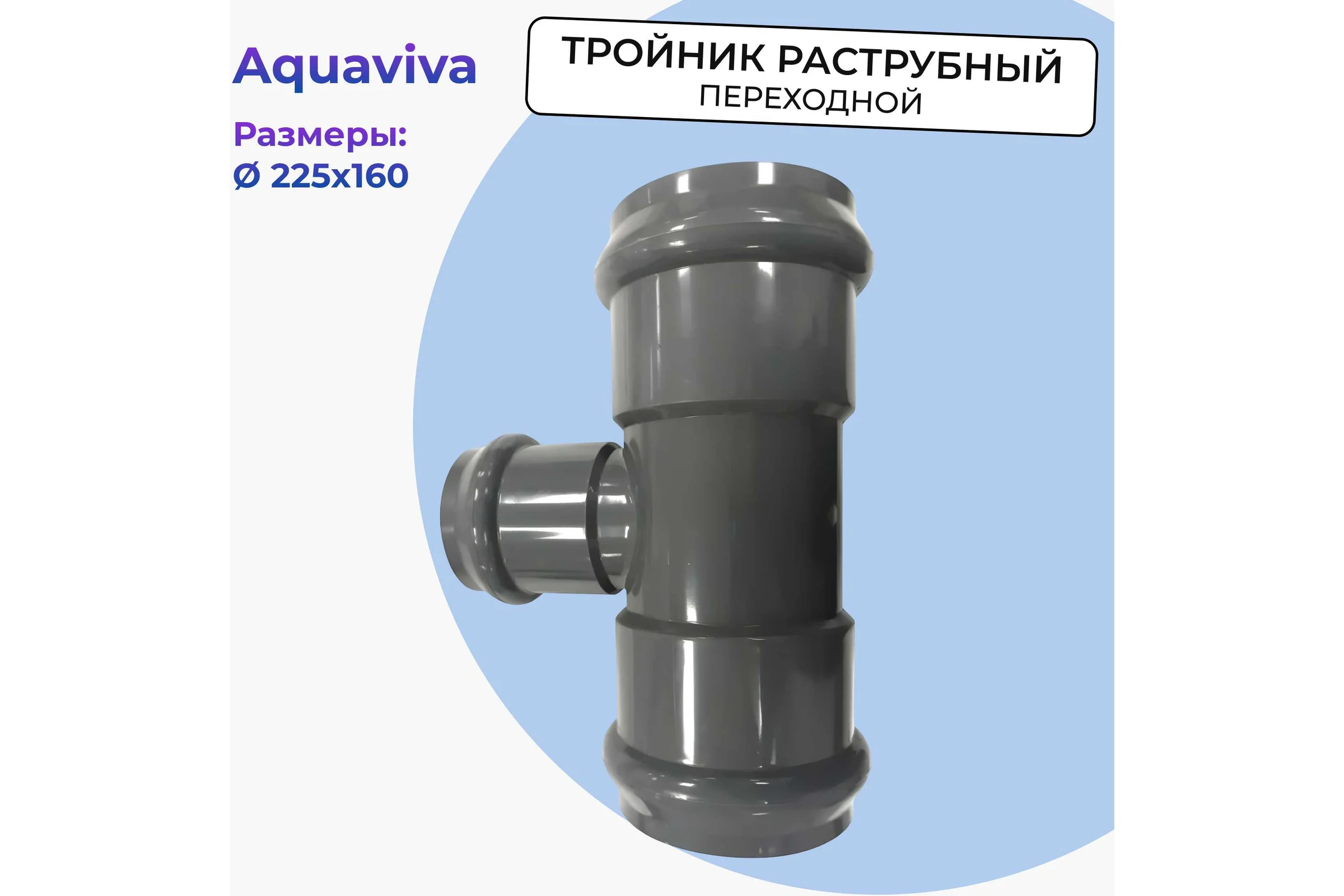 Тройник AQUAVIVA НПВХ напорный раструбный 225/160 AQV104225R0 14810